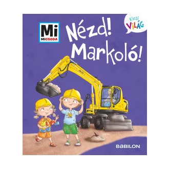   Nézd! Markoló! - Mi Micsoda Kicsi világ 11. - Andrea Weller-Essers