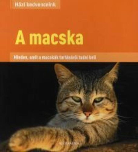 A macska - Minden, amit a macskák tartásáról tudni kell  - Házi kedvenceink – Dr. Beate Ralston