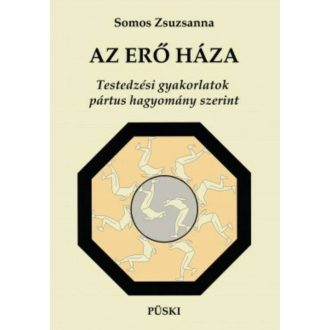   Az erő háza - Testedzési gyakorlatok pártus hagyomány szerint - Somos Zsuzsanna