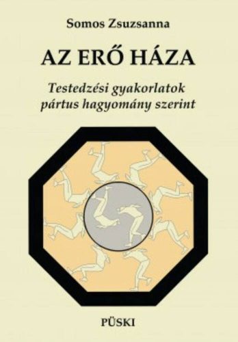 Az erő háza - Testedzési gyakorlatok pártus hagyomány szerint - Somos Zsuzsanna