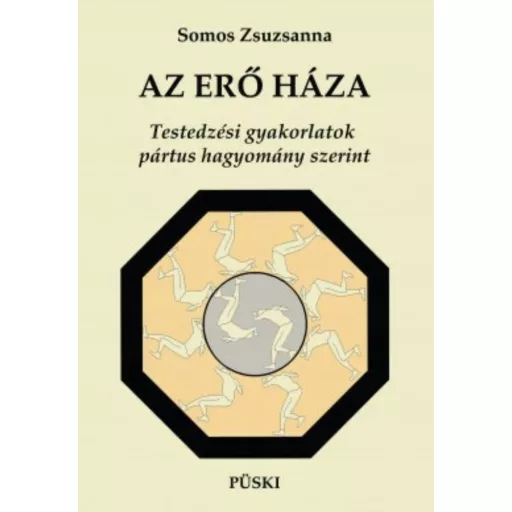 Az erő háza - Testedzési gyakorlatok pártus hagyomány szerint - Somos Zsuzsanna