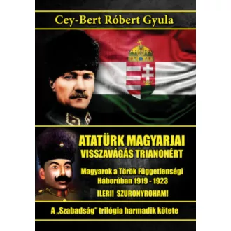   Atatürk magyarjai - Visszavágás Trianonért - Cey-Bert Róbert Gyula
