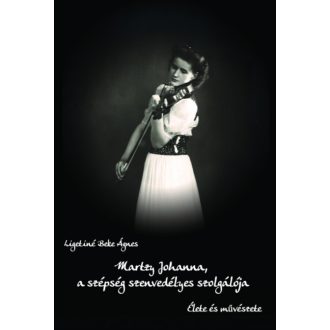   Martzy Johanna, a szépség szenvedélyes szolgálója - Ligetiné Beke Ágnes