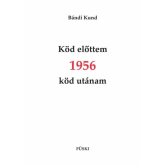 Köd előttem 1956 köd utánam - Bándi Kund