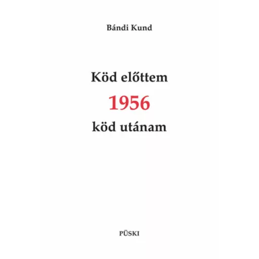 Köd előttem 1956 köd utánam - Bándi Kund