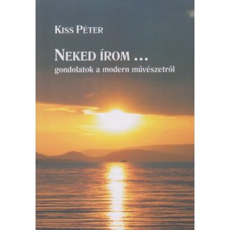   Neked írom... - Gondolatok a modern művészetről - Kiss Péter