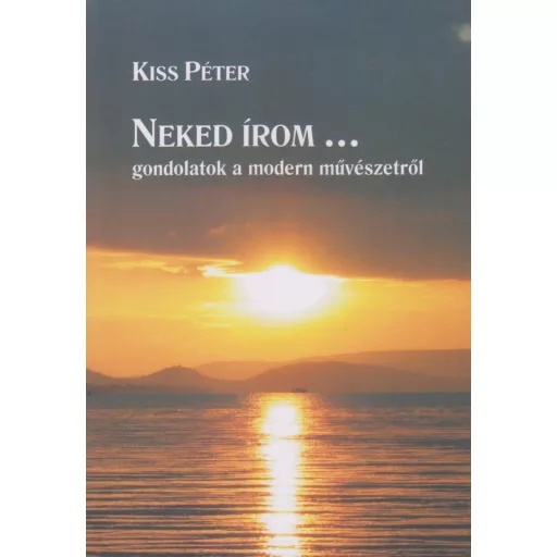 Neked írom... - Gondolatok a modern művészetről - Kiss Péter