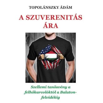   A szuverenitás ára - Szellemi tanösvény a felhőkarcolóktól a Balaton-felvidékig - Topolánszky Ádám