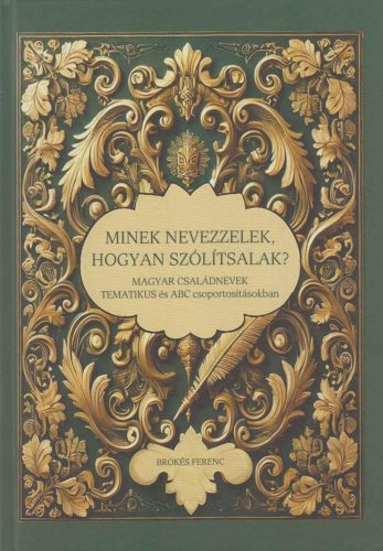 Minek nevezzelek, hogyan szólítsalak - Magyar családnevek tematikus és ABC csoportosításokban - Brokés Ferenc