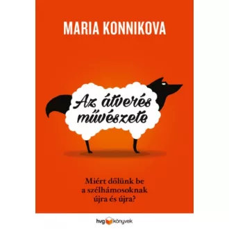Az átverés művészete - Miért dőlünk be a szélhámosoknak újra és újra? (Maria Konnikova)