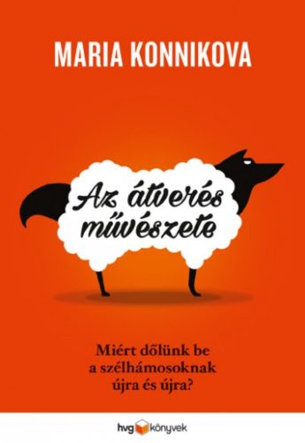 Az átverés művészete - Miért dőlünk be a szélhámosoknak újra és újra? (Maria Konnikova)