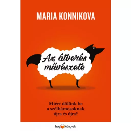 Az átverés művészete - Miért dőlünk be a szélhámosoknak újra és újra? (Maria Konnikova)