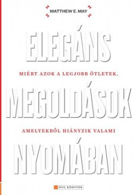 Elegáns megoldások nyomában - Miért azok a legjobb ötletek, amelyekből hiányzik valami - Matthew E. May
