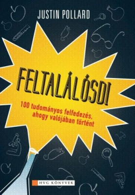 Feltalálósdi - 100 tudományos felfedezés, ahogy valójában történt - Justin Pollard