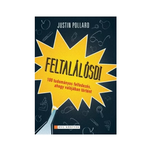 Feltalálósdi - 100 tudományos felfedezés, ahogy valójában történt - Justin Pollard