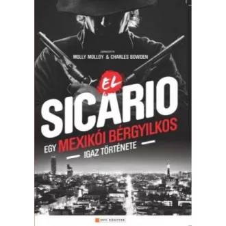   El Sicario - Egy mexikói bérgyilkos igaz története - Charles Bowden - Molly Molloy