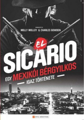 El Sicario - Egy mexikói bérgyilkos igaz története - Charles Bowden - Molly Molloy