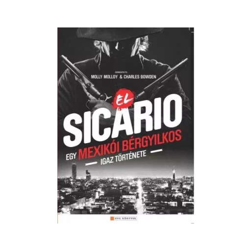 El Sicario - Egy mexikói bérgyilkos igaz története - Charles Bowden - Molly Molloy