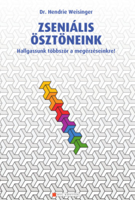 Zseniális ösztöneink - Hallgassunk többször a megérzéseinkre! - Dr. Hendrie Weisinger