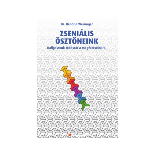 Zseniális ösztöneink - Hallgassunk többször a megérzéseinkre! - Dr. Hendrie Weisinger