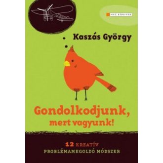   Gondolkodjunk, mert vagyunk! - 12 kreatív problémamegoldó módszer - Kaszás György
