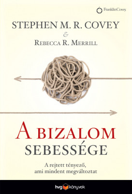 A bizalom sebessége - A rejtett tényező, ami mindent megváltoztat - Stephen R. M. Covey - Rebecca R. Merrill