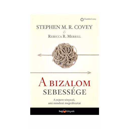 A bizalom sebessége - A rejtett tényező, ami mindent megváltoztat - Stephen R. M. Covey - Rebecca R. Merrill