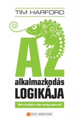 Az alkalmazkodás logikája - Miért kezdődik a siker mindig kudarccal? - Tim Harford