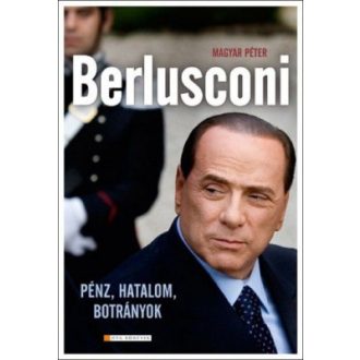 Berlusconi - Pénz, hatalom, botrányok - Magyar Péter