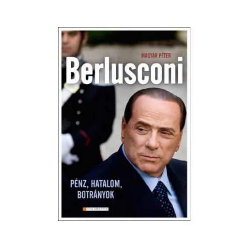 Berlusconi - Pénz, hatalom, botrányok - Magyar Péter