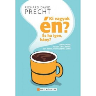   Ki vagyok én? És ha igen, akkor hány? - Gondolatok az élet értelméről egy átmulatott éjszaka után - Richard David Precht