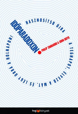 Időparadoxon - Hasznosítsuk újra a tegnapot, élvezzük a mát, és legyünk úrrá a holnapon! - John Boyd - Philip Zimbardo