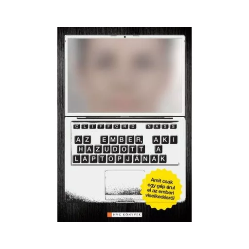 Az ember, aki hazudott a laptopjának - Amit csak egy gép árul el az emberi viselkedésről - Clifford Nass - Corina Yen