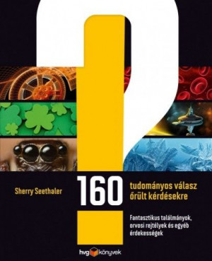 160 tudományos válasz őrült kérdésekre - Fantasztikus találmányok, orvosi rejtélyek és egyéb érdekességek - Sherry Seethaler