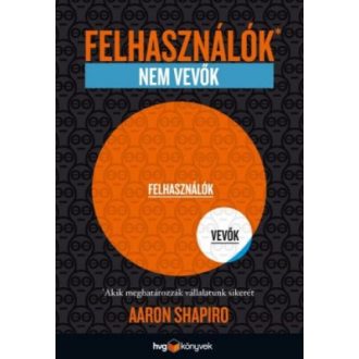   Felhasználók, nem vevők - Akik meghatározzák vállalatunk sikerét - Aaron Shapiro