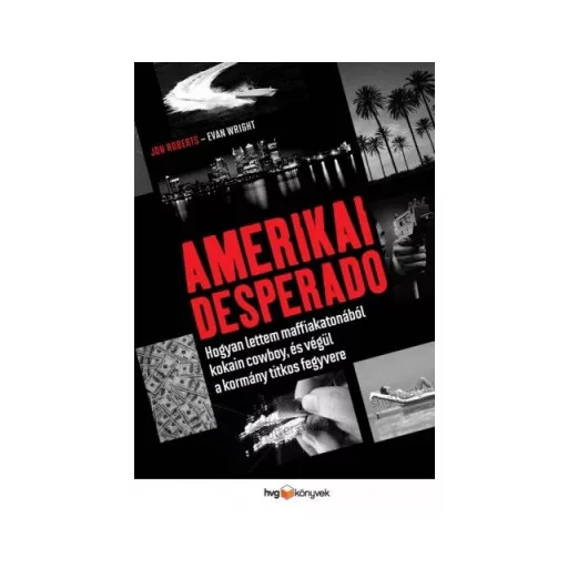 Amerikai Desperado - Hogyan lettem maffiakatonából kokain cowboy, és végül a kormány titkos fegyvere - Jon Roberts - Evan Wright