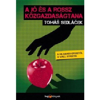   A jó és a rossz közgazdaságtana - A Gilgames-eposztól a Wall Streetig - Tomas Sedlacek
