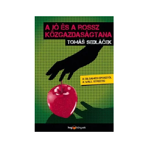 A jó és a rossz közgazdaságtana - A Gilgames-eposztól a Wall Streetig - Tomas Sedlacek