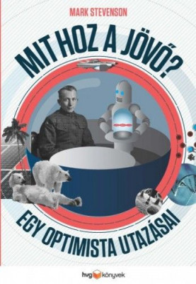 Mit hoz a jövő? - Egy optimista utazásai - Mark Stevenson