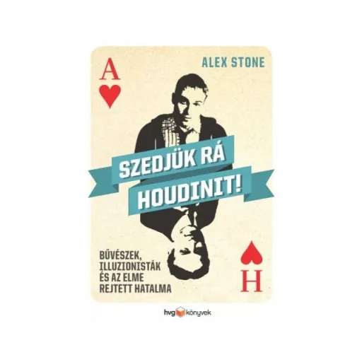 Szedjük rá Houdinit! - Bűvészek, illuzionisták és az elme rejtett hatalma - Alex Stone