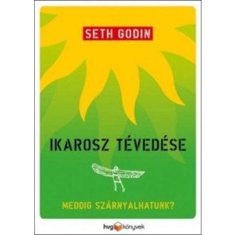 Ikarosz tévedése - Meddig szárnyalhatunk? - Seth Godin