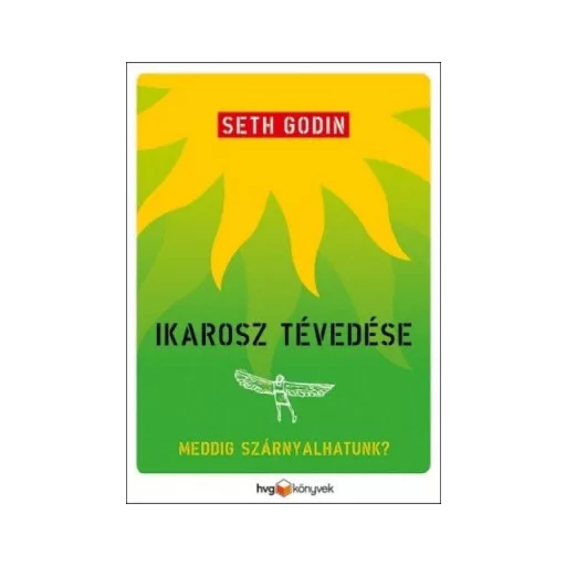 Ikarosz tévedése - Meddig szárnyalhatunk? - Seth Godin