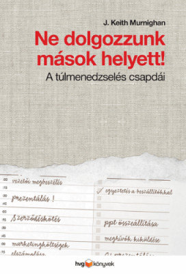 Ne dolgozzunk mások helyett - A túlmenedzselés csapdái - Keith J. Murnighan