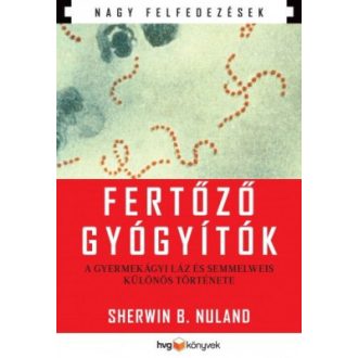   Fertőző gyógyítók - A gyermekágyi láz és Semmelweis különös története NAGY FELFEDEZÉSEK - Sherwin B. Nuland