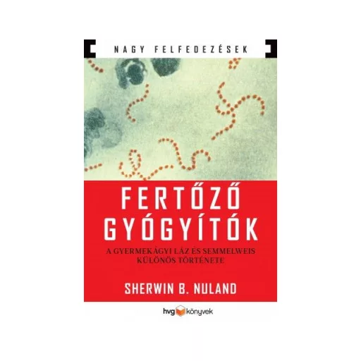 Fertőző gyógyítók - A gyermekágyi láz és Semmelweis különös története NAGY FELFEDEZÉSEK - Sherwin B. Nuland