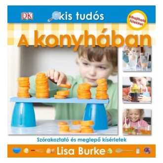   Kis tudós - A konyhában - Szórakoztató és meglepő kísérletek - Lisa Burke