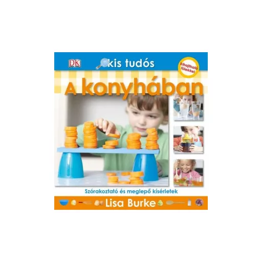 Kis tudós - A konyhában - Szórakoztató és meglepő kísérletek - Lisa Burke