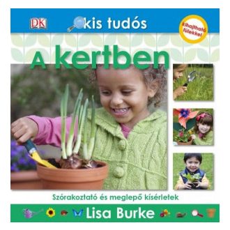   Kis tudós - A kertben - Szórakoztató és meglepő kísérletek - Lisa Burke