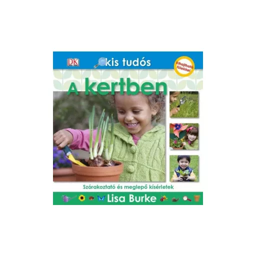 Kis tudós - A kertben - Szórakoztató és meglepő kísérletek - Lisa Burke