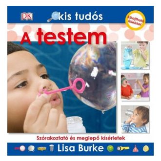   Kis tudós - A testem - Szórakoztató és meglepő kísérletek - Lisa Burke